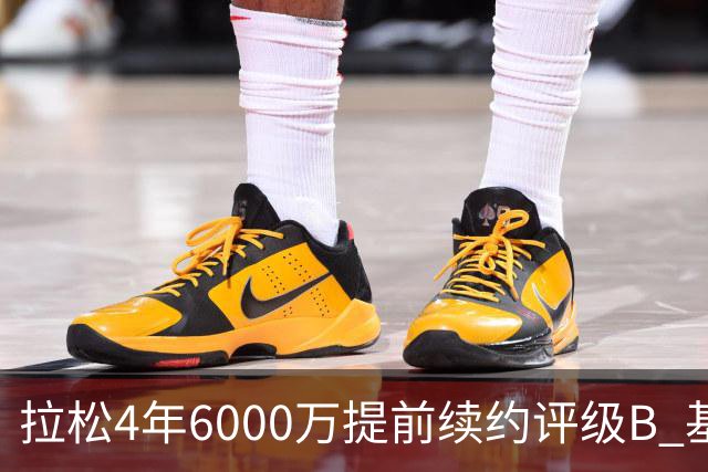 拉松4年6000万提前续约评级B 基昂特·乔治5年1.575亿合同评级C+