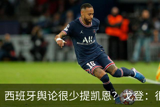 西班牙舆论很少提凯恩？戈登：很正常，这里都关注亚马尔和姆巴佩